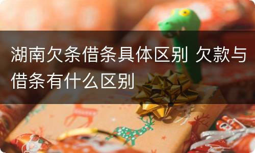 湖南欠条借条具体区别 欠款与借条有什么区别