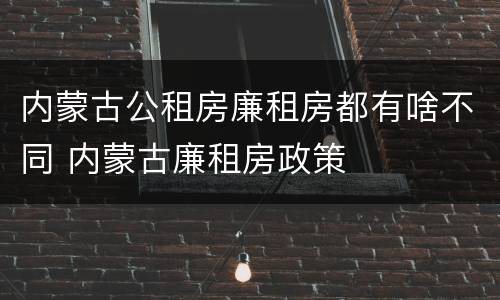 内蒙古公租房廉租房都有啥不同 内蒙古廉租房政策