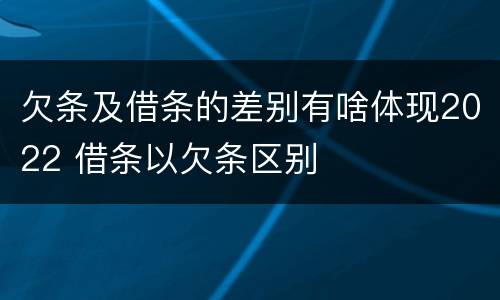 欠条及借条的差别有啥体现2022 借条以欠条区别