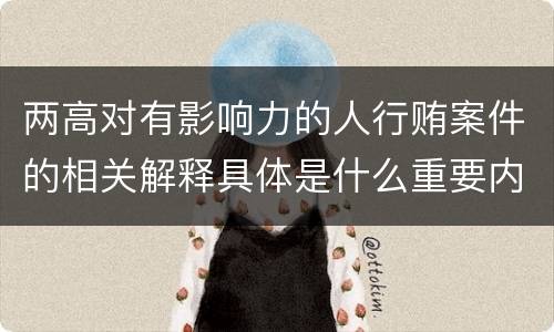 两高对有影响力的人行贿案件的相关解释具体是什么重要内容