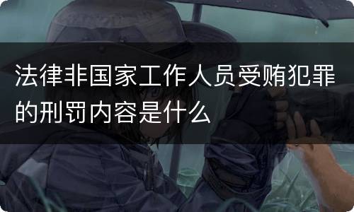 法律非国家工作人员受贿犯罪的刑罚内容是什么