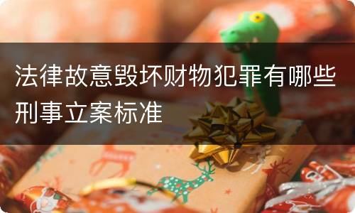 法律故意毁坏财物犯罪有哪些刑事立案标准