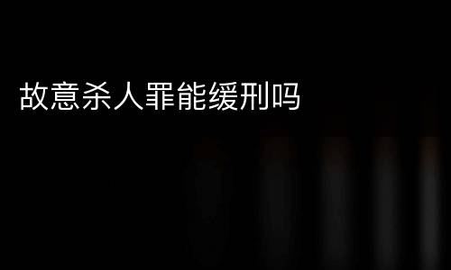 故意杀人罪能缓刑吗