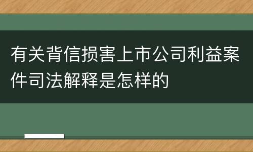 有关背信损害上市公司利益案件司法解释是怎样的