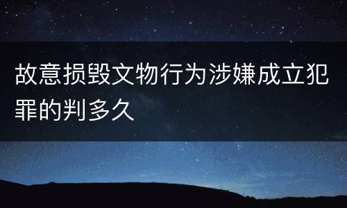 故意损毁文物行为涉嫌成立犯罪的判多久