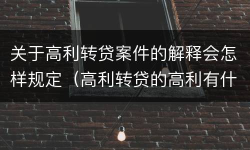 关于高利转贷案件的解释会怎样规定（高利转贷的高利有什么规定）