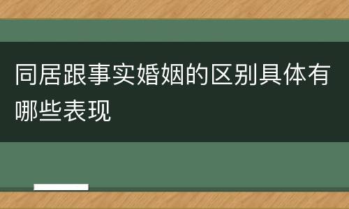同居跟事实婚姻的区别具体有哪些表现