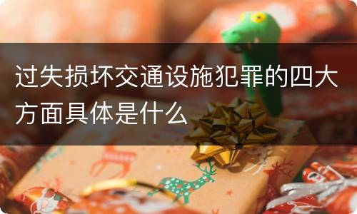 过失损坏交通设施犯罪的四大方面具体是什么