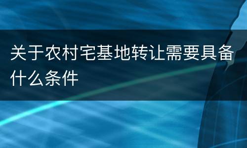 关于农村宅基地转让需要具备什么条件