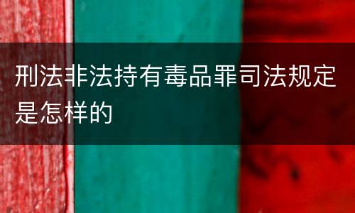 刑法非法持有毒品罪司法规定是怎样的