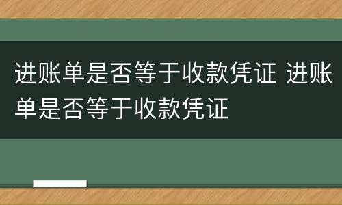进账单是否等于收款凭证 进账单是否等于收款凭证