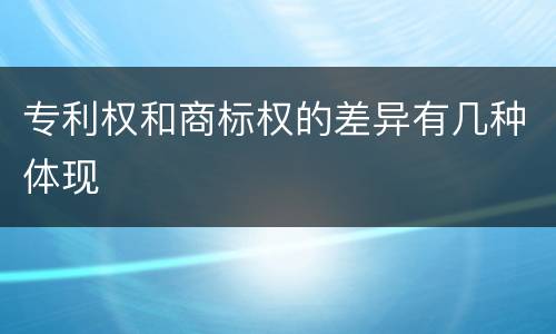 专利权和商标权的差异有几种体现
