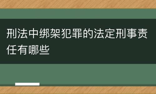刑法中绑架犯罪的法定刑事责任有哪些