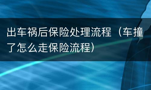 出车祸后保险处理流程（车撞了怎么走保险流程）