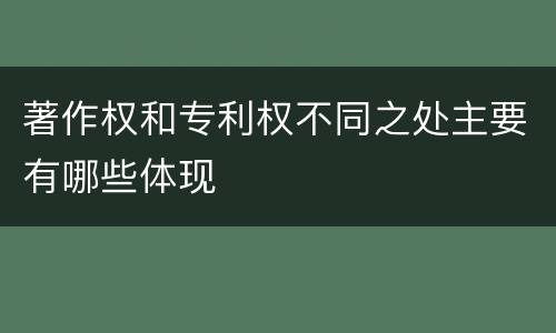 著作权和专利权不同之处主要有哪些体现