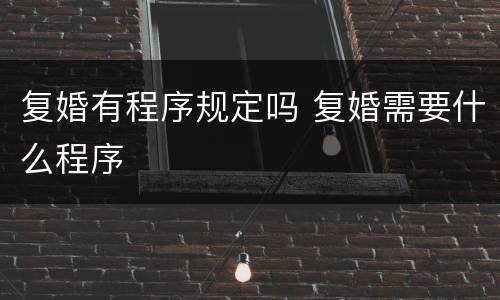 复婚有程序规定吗 复婚需要什么程序