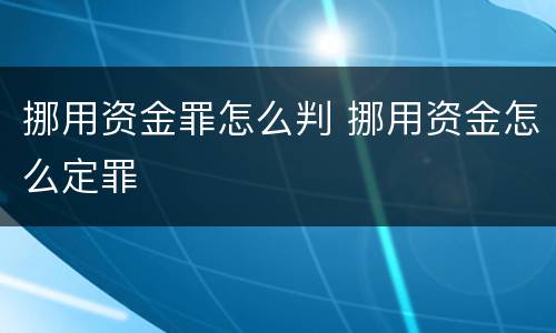 挪用资金罪怎么判 挪用资金怎么定罪