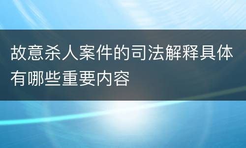 故意杀人案件的司法解释具体有哪些重要内容