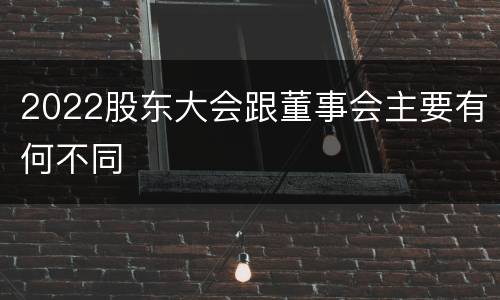 2022股东大会跟董事会主要有何不同