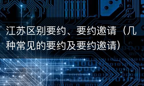 江苏区别要约、要约邀请（几种常见的要约及要约邀请）