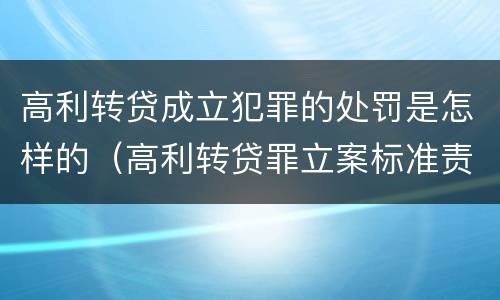 高利转贷成立犯罪的处罚是怎样的（高利转贷罪立案标准责任主体）