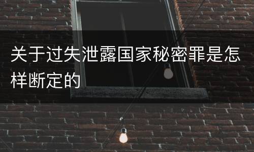 关于过失泄露国家秘密罪是怎样断定的