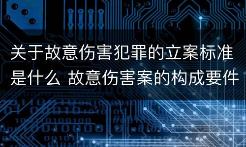 关于故意伤害犯罪的立案标准是什么 故意伤害案的构成要件
