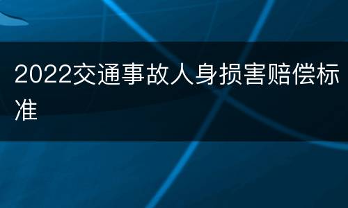 2022交通事故人身损害赔偿标准
