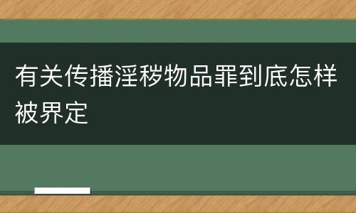 有关传播淫秽物品罪到底怎样被界定