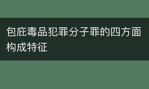 包庇毒品犯罪分子罪的四方面构成特征