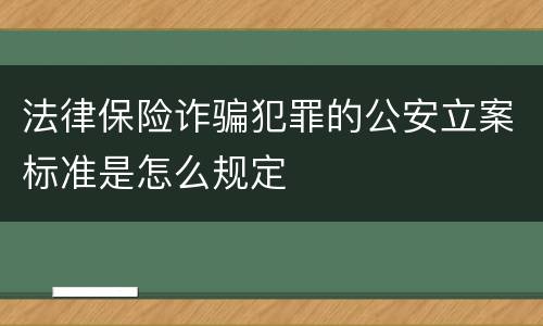 法律保险诈骗犯罪的公安立案标准是怎么规定