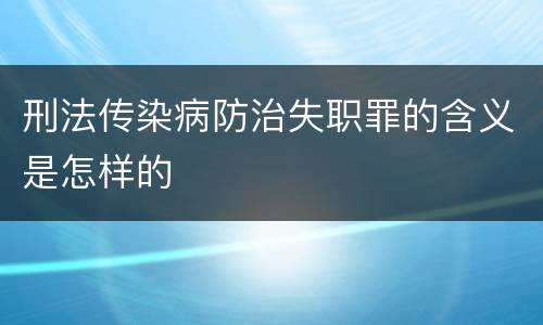刑法传染病防治失职罪的含义是怎样的
