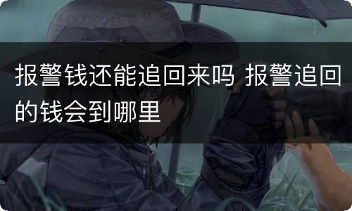 报警钱还能追回来吗 报警追回的钱会到哪里