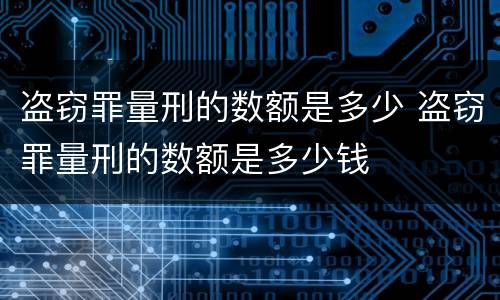 盗窃罪量刑的数额是多少 盗窃罪量刑的数额是多少钱
