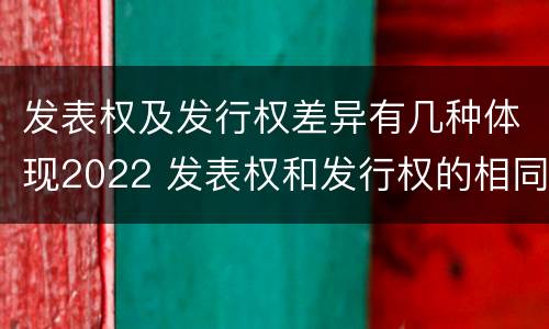发表权及发行权差异有几种体现2022 发表权和发行权的相同点
