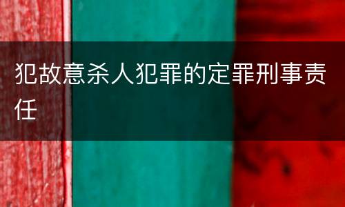 犯故意杀人犯罪的定罪刑事责任