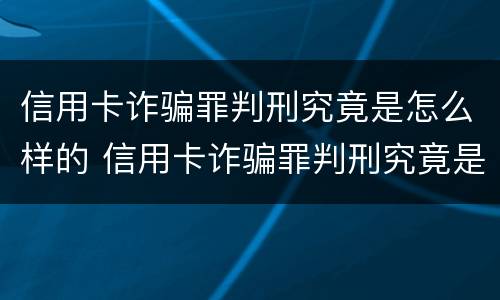 信用卡诈骗罪判刑究竟是怎么样的 信用卡诈骗罪判刑究竟是怎么样的结果
