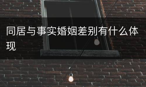 同居与事实婚姻差别有什么体现