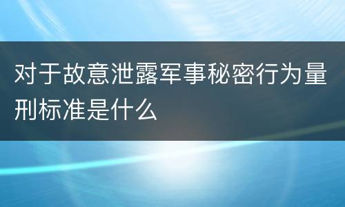 对于故意泄露军事秘密行为量刑标准是什么