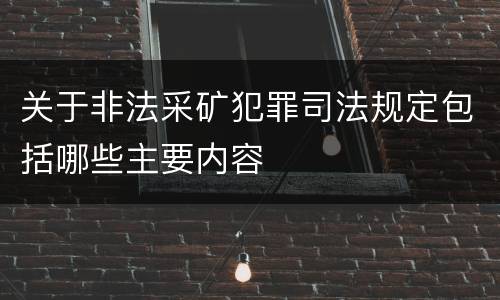关于非法采矿犯罪司法规定包括哪些主要内容