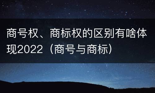 商号权、商标权的区别有啥体现2022（商号与商标）