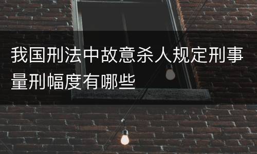我国刑法中故意杀人规定刑事量刑幅度有哪些