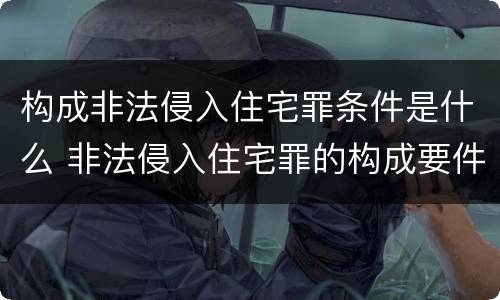 构成非法侵入住宅罪条件是什么 非法侵入住宅罪的构成要件