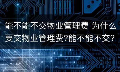 能不能不交物业管理费 为什么要交物业管理费?能不能不交?