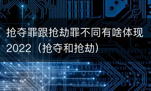 抢夺罪跟抢劫罪不同有啥体现2022（抢夺和抢劫）