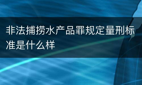 非法捕捞水产品罪规定量刑标准是什么样