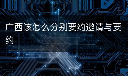 广西该怎么分别要约邀请与要约