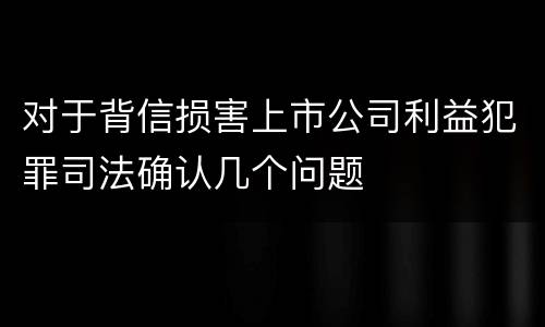 对于背信损害上市公司利益犯罪司法确认几个问题