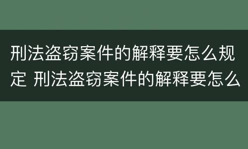 刑法盗窃案件的解释要怎么规定 刑法盗窃案件的解释要怎么规定的呢