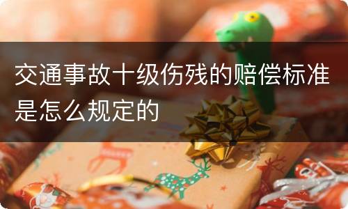 交通事故十级伤残的赔偿标准是怎么规定的